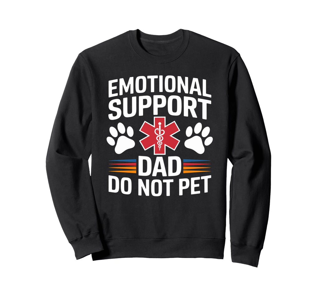 Emotional Support Dad Do Not Sweatshirt - Casual Everyday Wear Men Women - T-Shirt, Sweatshirt, Hoodie