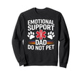 Emotional Support Dad Do Not Sweatshirt - Casual Everyday Wear Men Women - T-Shirt, Sweatshirt, Hoodie