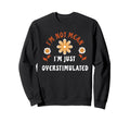 Im Not Mean Im Just Overstimulated Sweatshirt - Novelty Apparel Men Women - T-Shirt, Sweatshirt, Hoodie