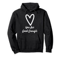 You Are Good Enough Heart Motivational Hoodie - Custom Art Print Men Women - T-Shirt, Sweatshirt, Hoodie