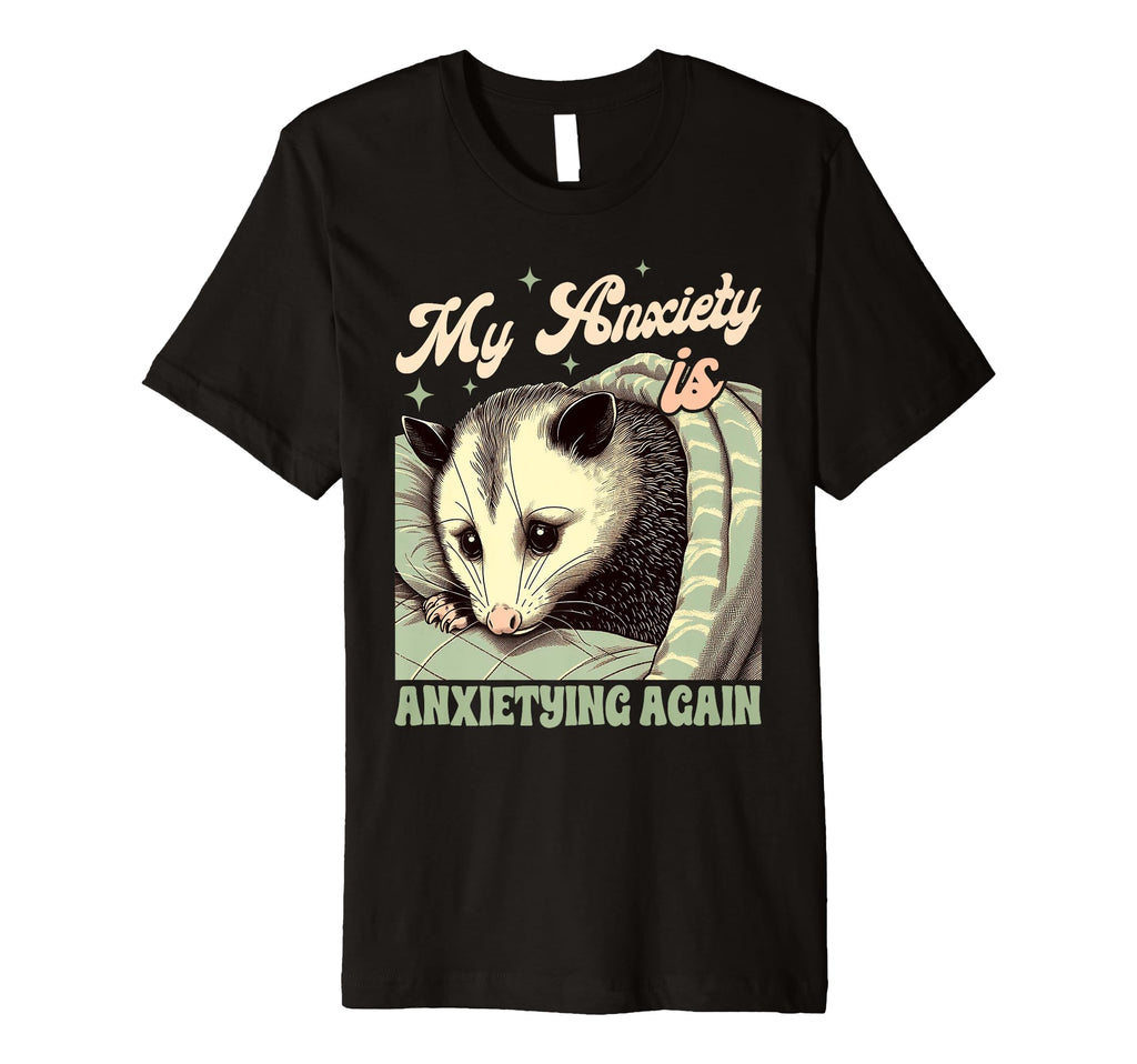 Anxiety Mental Health Opossum My Anxiety Is T-Shirt - Graphic Print Unisex - T-Shirt, Sweatshirt, Hoodie