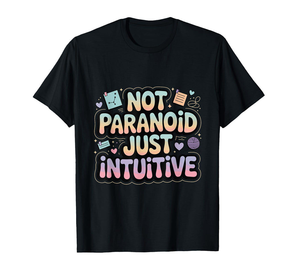 Not Paranoid Just Intuitive Funny T-Shirt - Graphic Print Men Women - T-Shirt, Sweatshirt, Hoodie