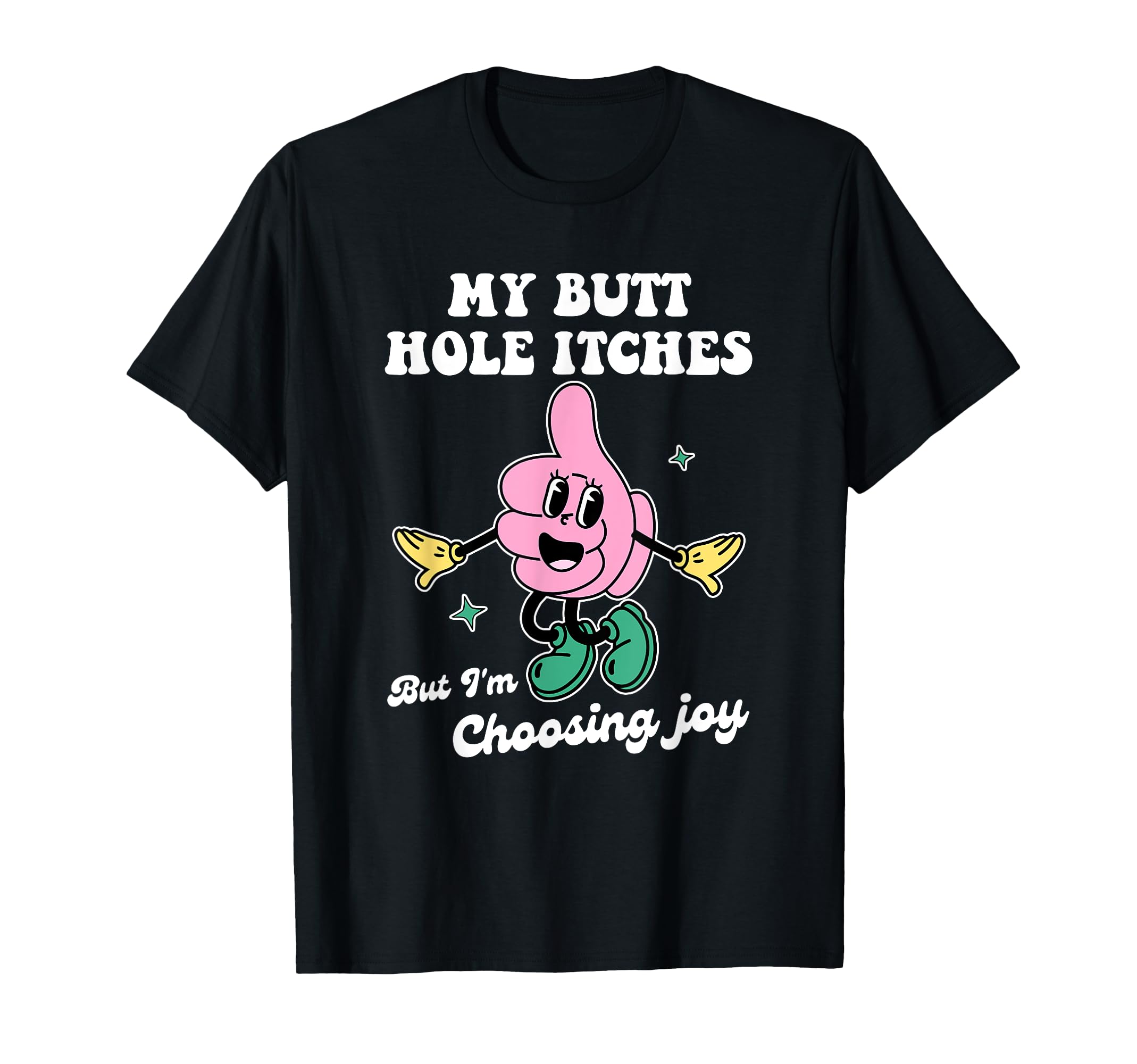 My Butt Hole Itches But Im Choosing T-Shirt - Custom Art Print Men Women - T-Shirt, Sweatshirt, Hoodie