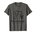 You Are Enough We Dont Need More You Funny T-Shirt - Graphic Print Unisex - T-Shirt, Sweatshirt, Hoodie