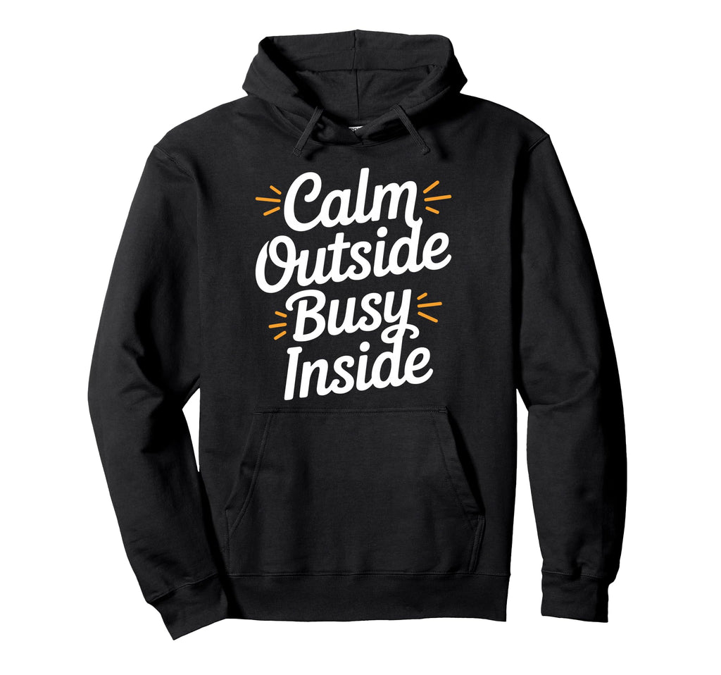 Calm Outside Busy Inside Funny Hoodie - Casual Everyday Wear Unisex - T-Shirt, Sweatshirt, Hoodie
