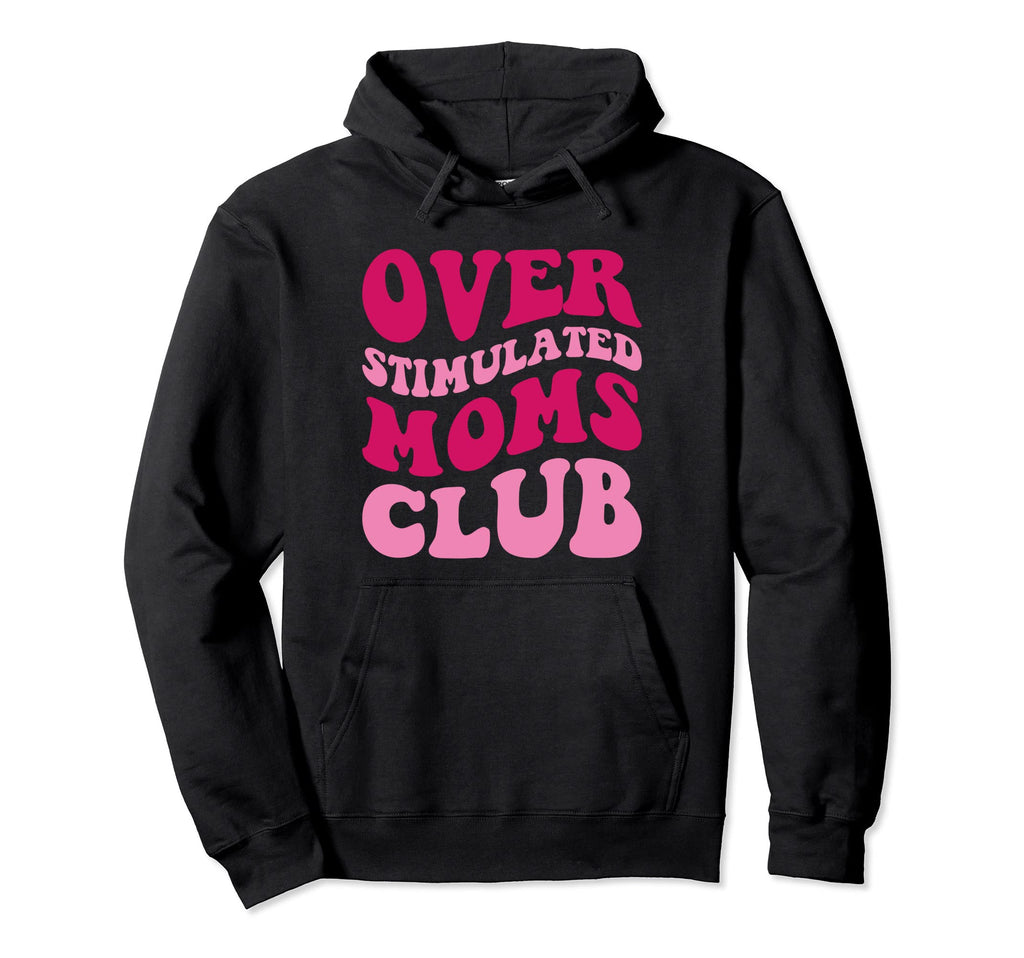 Overstimulated Moms Club Funny Hoodie - Casual Everyday Wear for Adults - T-Shirt, Sweatshirt, Hoodie