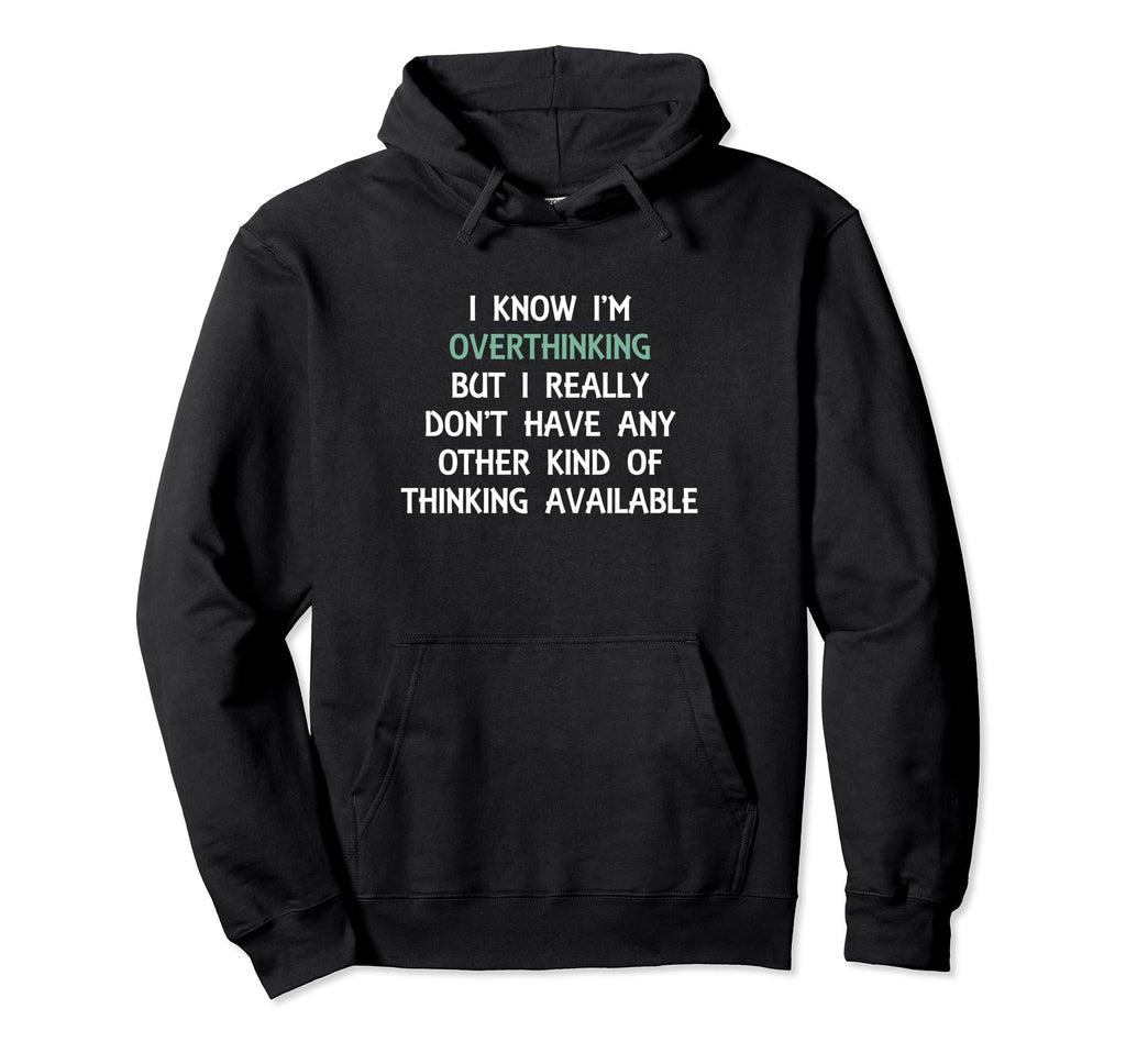 Funny Overthinking Witty Sarcastic Self Hoodie - Trendy Graphic Men Women - T-Shirt, Sweatshirt, Hoodie