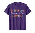 Occupational Therapy Play Is My Favorite T-Shirt - Graphic Print Men Women - T-Shirt, Sweatshirt, Hoodie