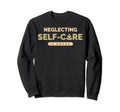 Neglecting Self Care Is Gross Mental Sweatshirt - Graphic Print Unisex - T-Shirt, Sweatshirt, Hoodie