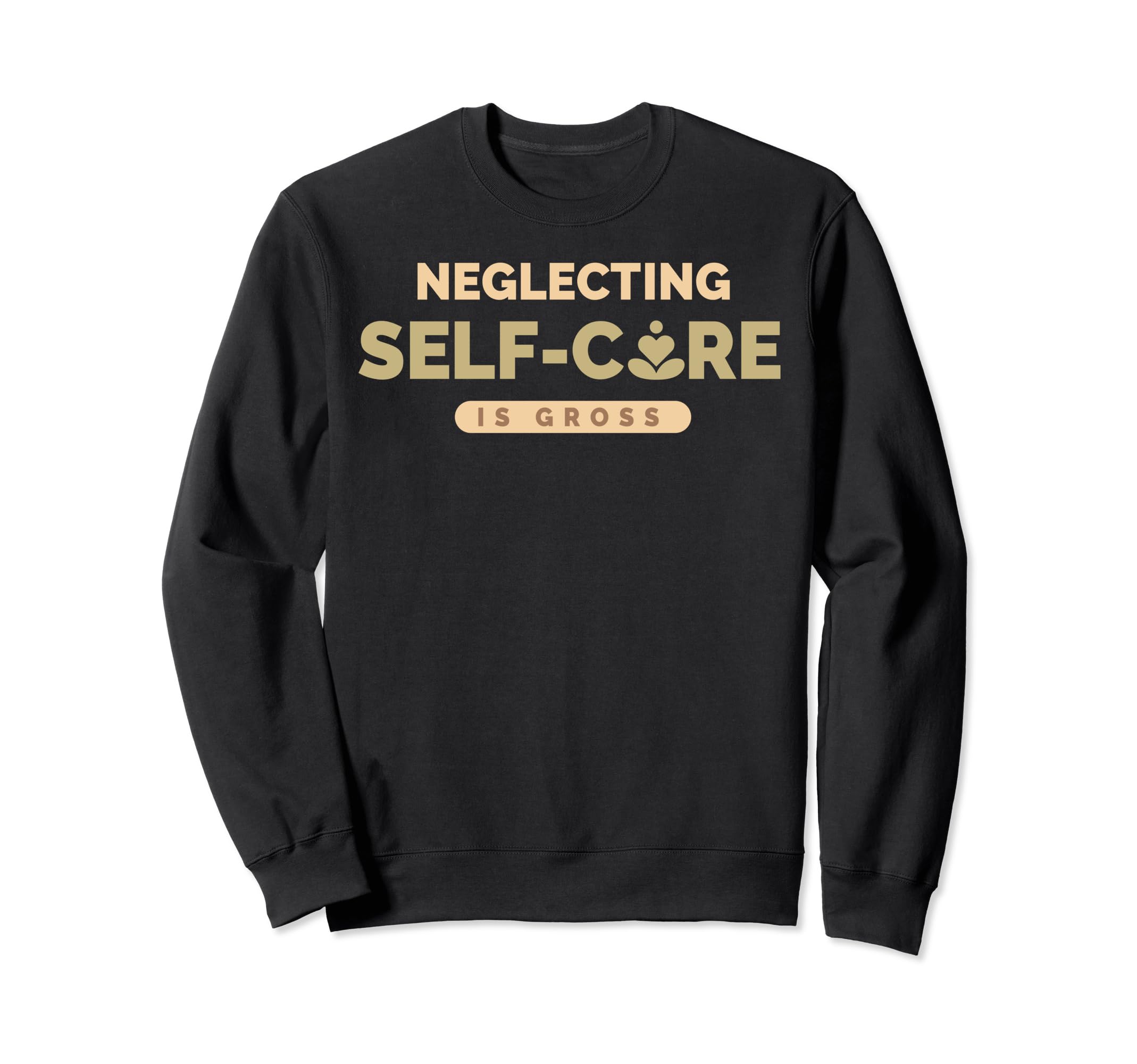 Neglecting Self Care Is Gross Mental Sweatshirt - Graphic Print Unisex - T-Shirt, Sweatshirt, Hoodie