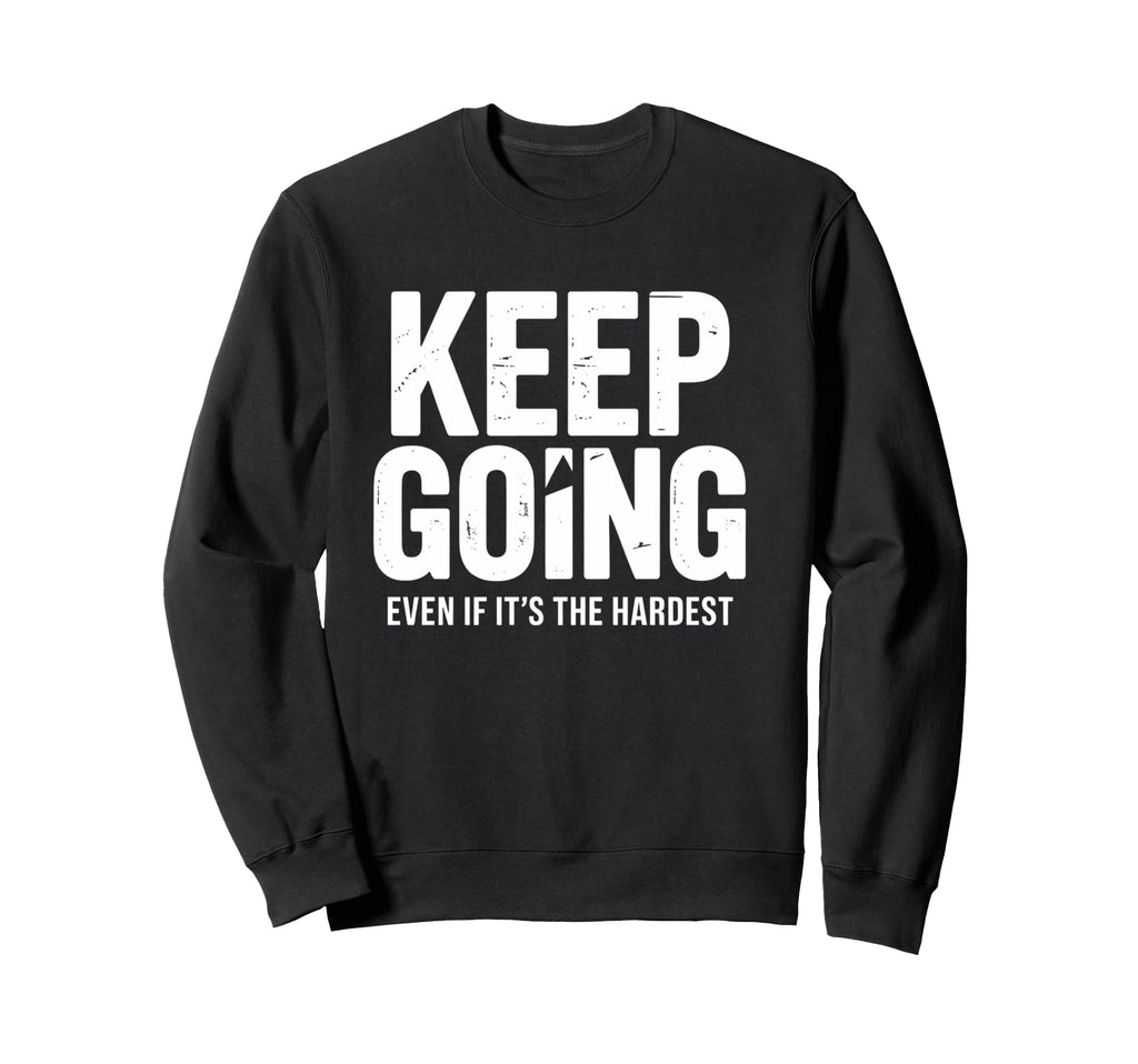 Keep Going Even If Its Hardest Sweatshirt - Novelty Apparel Men Women - T-Shirt, Sweatshirt, Hoodie