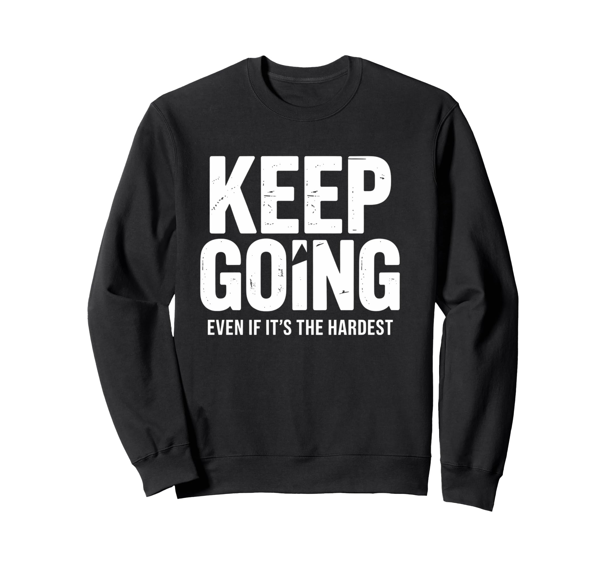 Keep Going Even If Its Hardest Sweatshirt - Novelty Apparel Men Women - T-Shirt, Sweatshirt, Hoodie