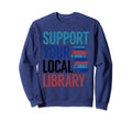 Support Your Local Library Funny Sweatshirt - Novelty Apparel Men Women - T-Shirt, Sweatshirt, Hoodie