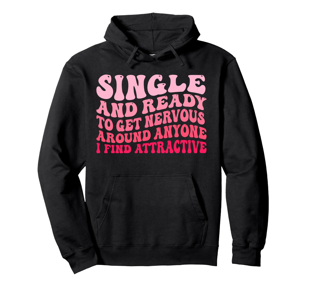Single And Ready To Get Nervous Hoodie - Aesthetic Graphic for Adults - T-Shirt, Sweatshirt, Hoodie