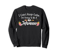 I Cant Keep Calm Im Going To Be Sweatshirt - Casual Everyday Wear Unisex - T-Shirt, Sweatshirt, Hoodie