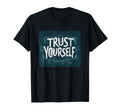 Keep Going This Trust Yourself T-Shirt - Casual Everyday Wear Unisex - T-Shirt, Sweatshirt, Hoodie
