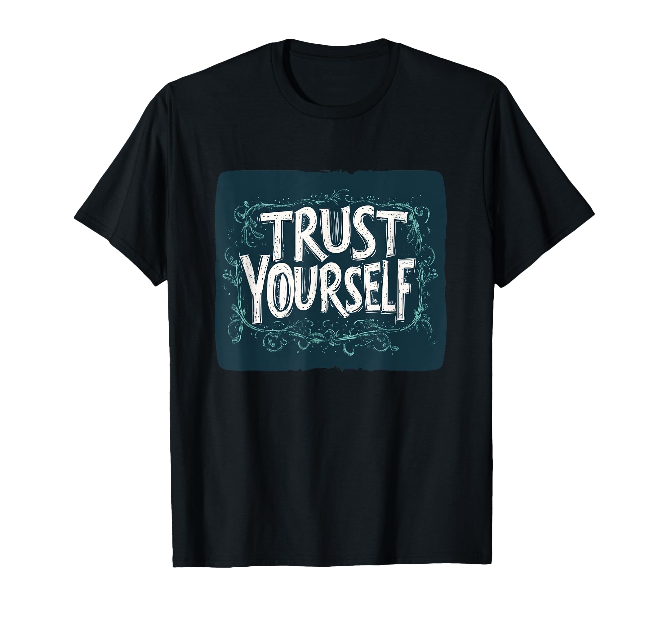 Keep Going This Trust Yourself T-Shirt - Casual Everyday Wear Unisex - T-Shirt, Sweatshirt, Hoodie