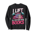 I Lift So I Can Carry More Books Sweatshirt - Unique Graphic Unisex - T-Shirt, Sweatshirt, Hoodie