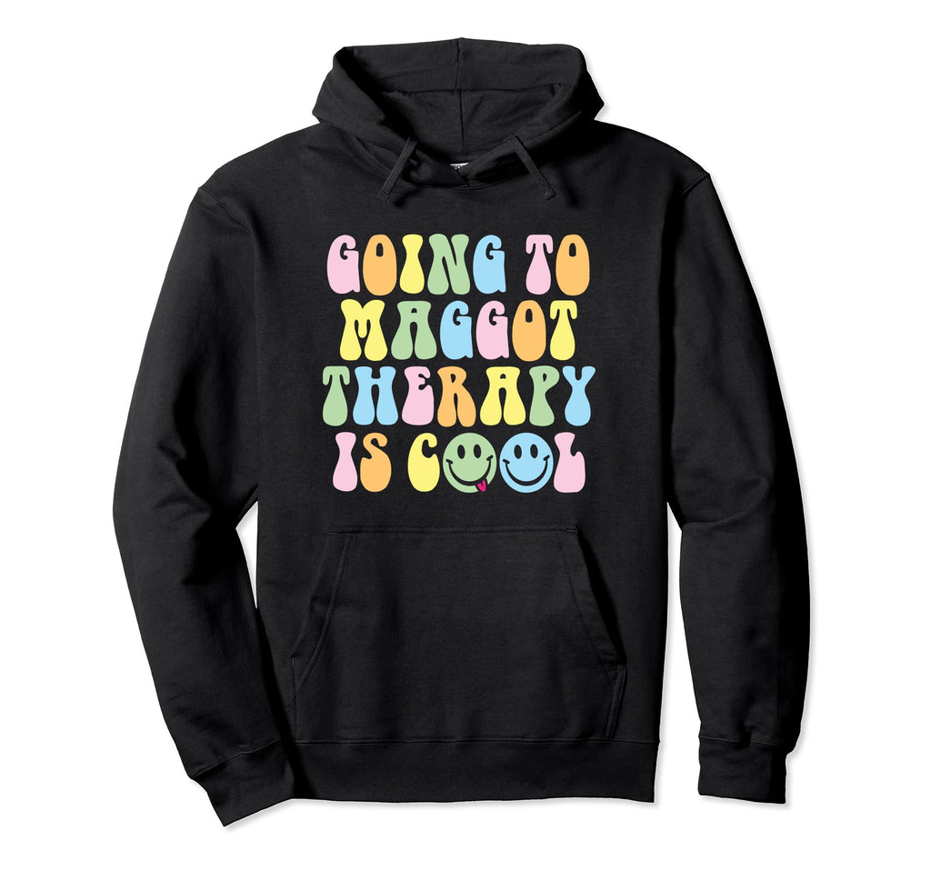 Going To Maggot Therapy Is Funny Hoodie - Casual Everyday Wear for Adults - T-Shirt, Sweatshirt, Hoodie