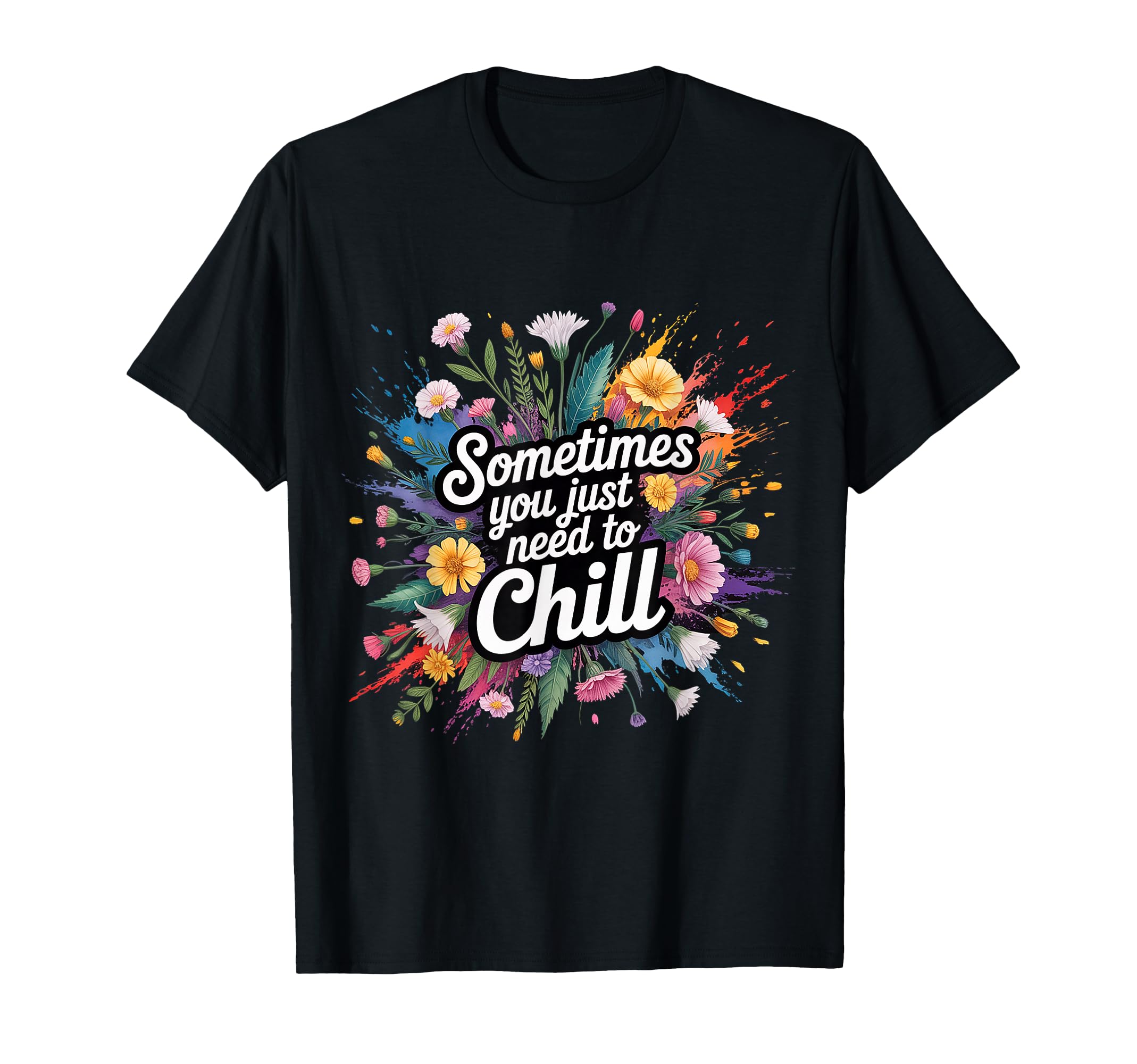 Sometimes You Just Need To Chill Relax T-Shirt - Trendy Graphic Men Women - T-Shirt, Sweatshirt, Hoodie