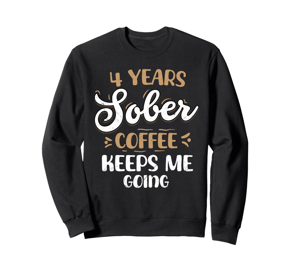 4 Years Sober Coffee Keeps Me Sweatshirt - Custom Art Print Men Women - T-Shirt, Sweatshirt, Hoodie