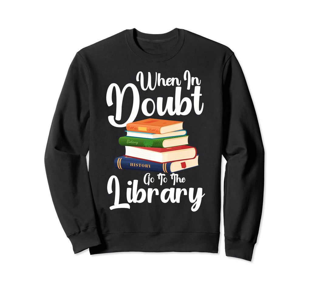 Readers When Doubt Go To Library Sweatshirt - Custom Art Print Men Women - T-Shirt, Sweatshirt, Hoodie