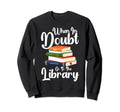 Readers When Doubt Go To Library Sweatshirt - Custom Art Print Men Women - T-Shirt, Sweatshirt, Hoodie