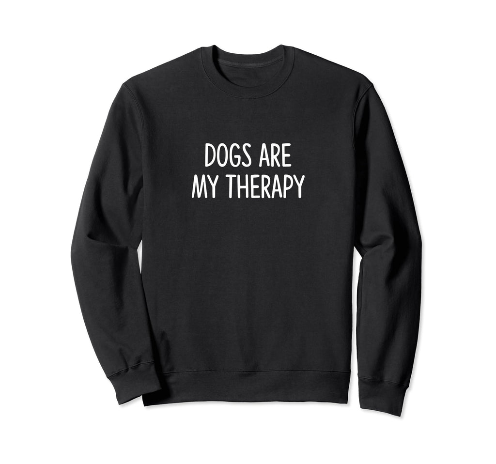 Dogs Are My Therapy Sweatshirt - Novelty Apparel for Adults - T-Shirt, Sweatshirt, Hoodie