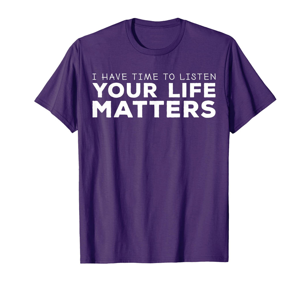 I Have Time To Listen Your Life Matters T-Shirt - Minimalist Print Unisex - T-Shirt, Sweatshirt, Hoodie