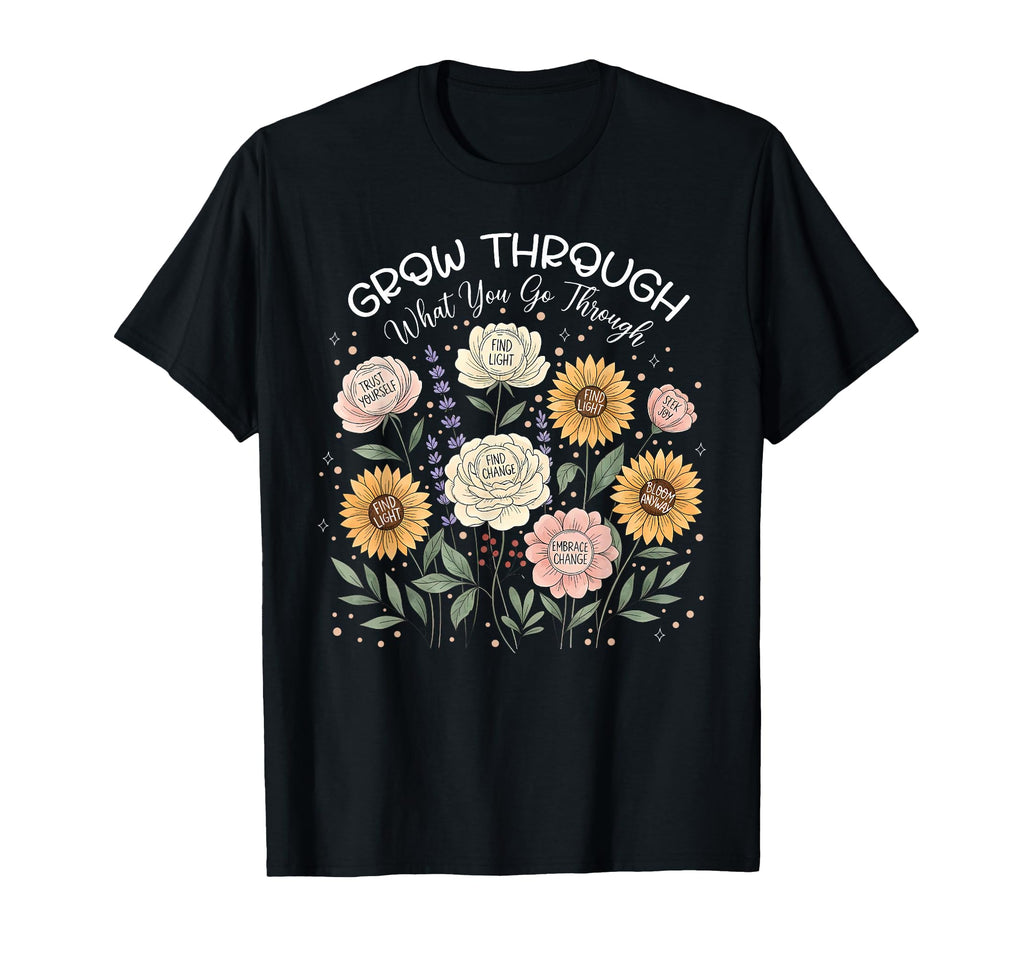 Floral Grow Through What You Go Through T-Shirt - Graphic Print for Adults - T-Shirt, Sweatshirt, Hoodie