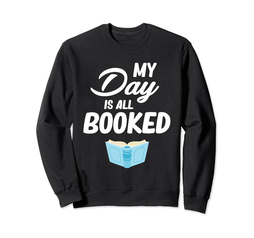 My Day Is All Booked Sorry Im Fully Sweatshirt - Fun Novelty Design Unisex - T-Shirt, Sweatshirt, Hoodie