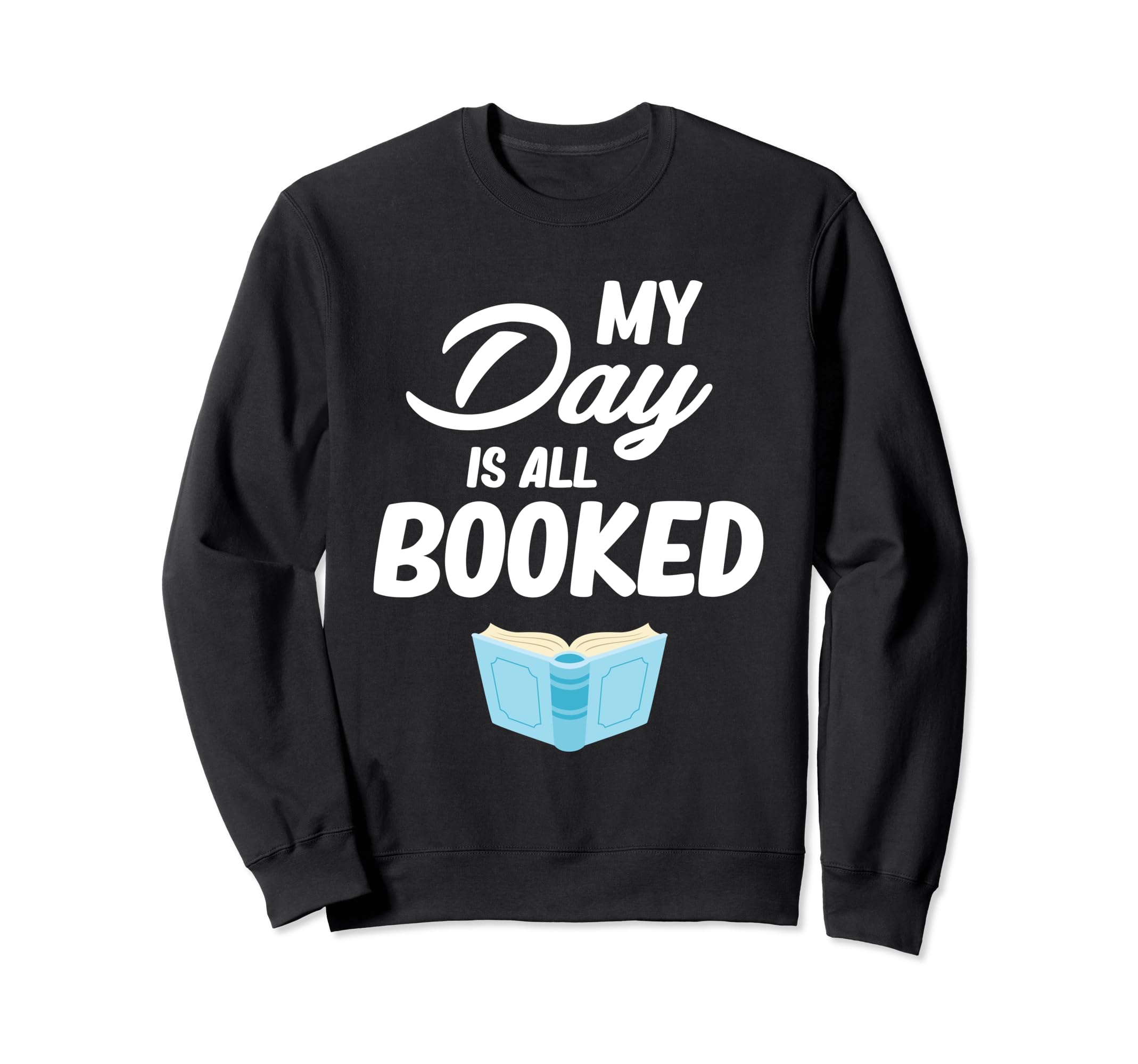 My Day Is All Booked Sorry Im Fully Sweatshirt - Fun Novelty Design Unisex - T-Shirt, Sweatshirt, Hoodie