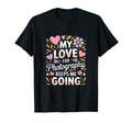My Love Photography Keeps Me Going T-Shirt - Trendy Graphic for Adults - T-Shirt, Sweatshirt, Hoodie