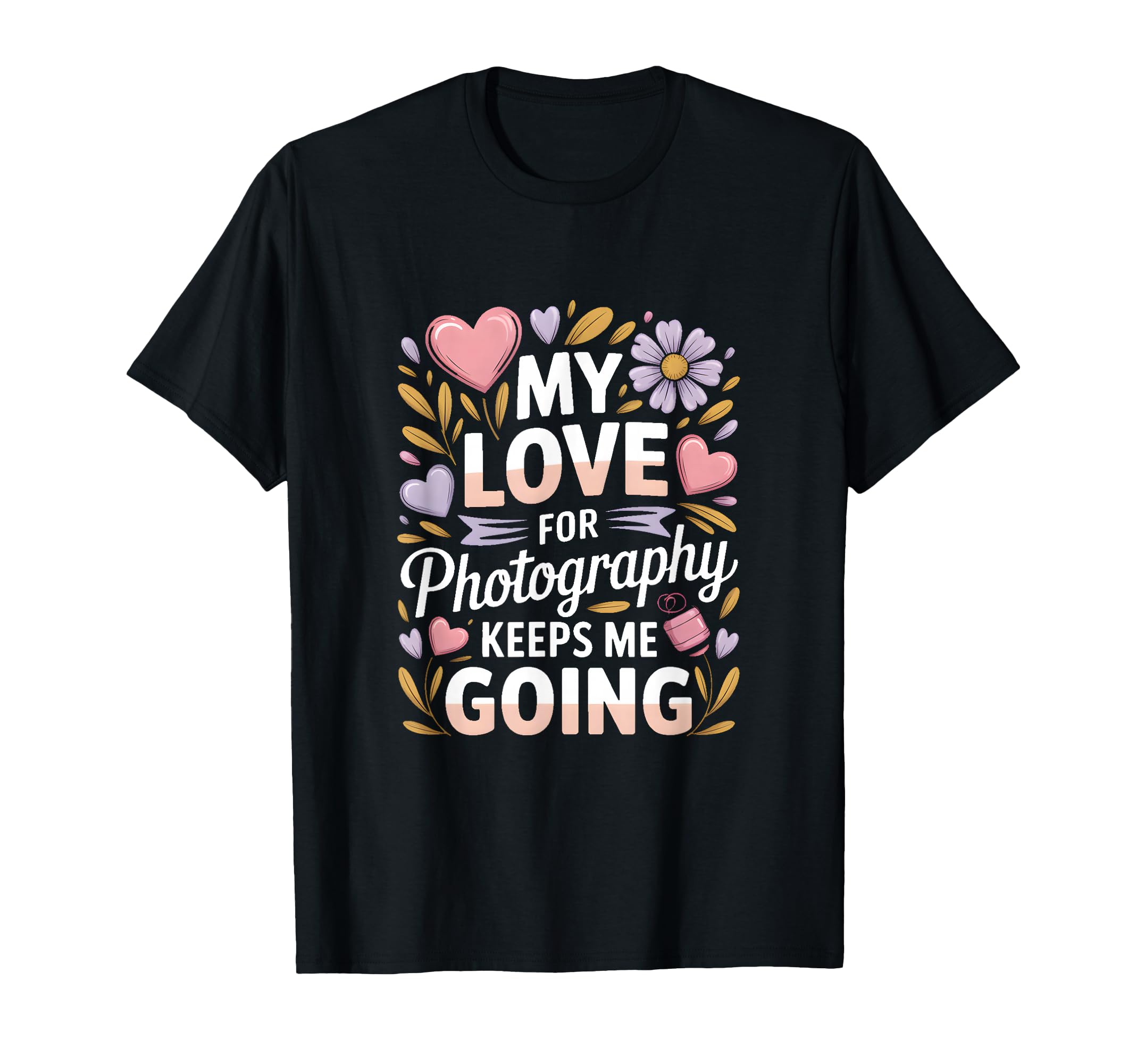 My Love Photography Keeps Me Going T-Shirt - Trendy Graphic for Adults - T-Shirt, Sweatshirt, Hoodie