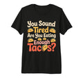 You Sound Tired Are You Eating Enough T-Shirt - Trendy Graphic Unisex - T-Shirt, Sweatshirt, Hoodie