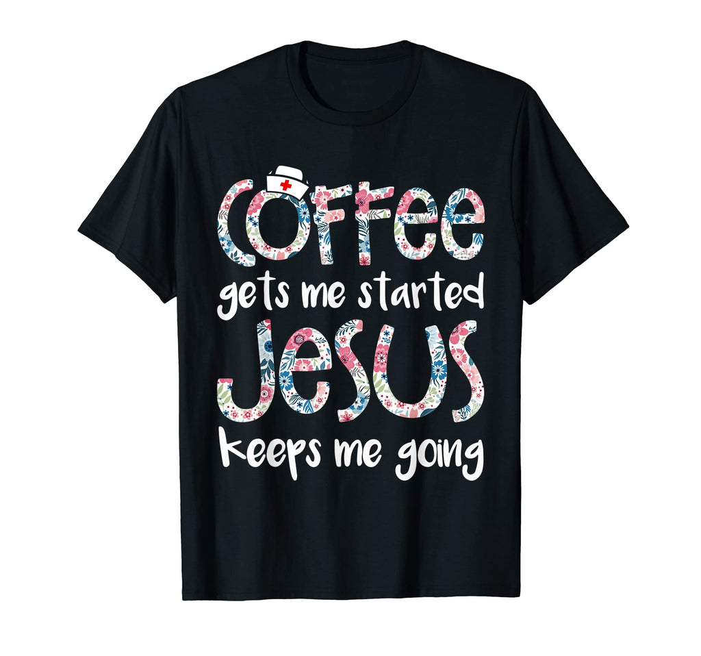 Nurse Coffee Gets Me Started Jesus T-Shirt - Graphic Print for Adults - T-Shirt, Sweatshirt, Hoodie
