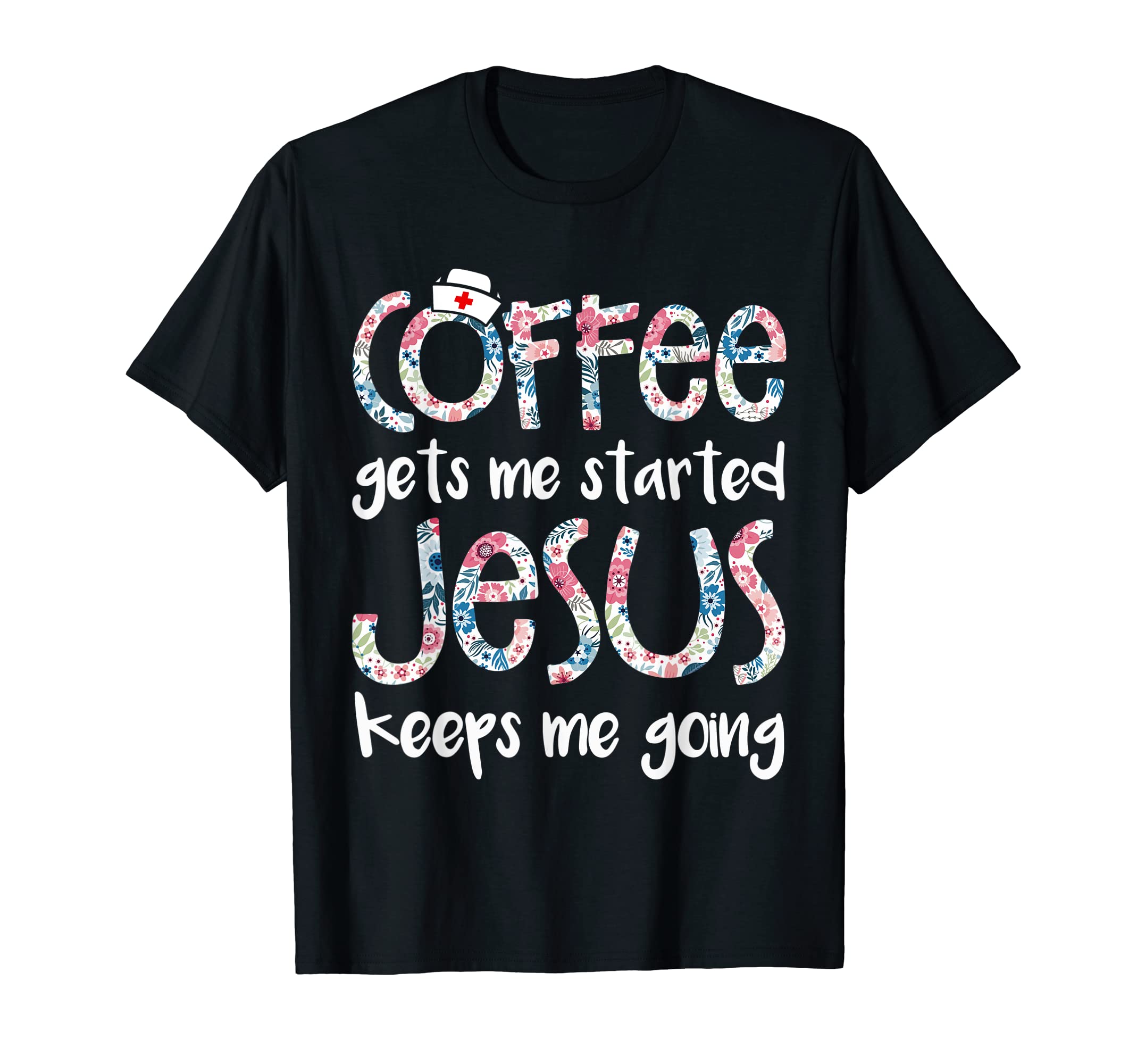 Nurse Coffee Gets Me Started Jesus T-Shirt - Graphic Print for Adults - T-Shirt, Sweatshirt, Hoodie