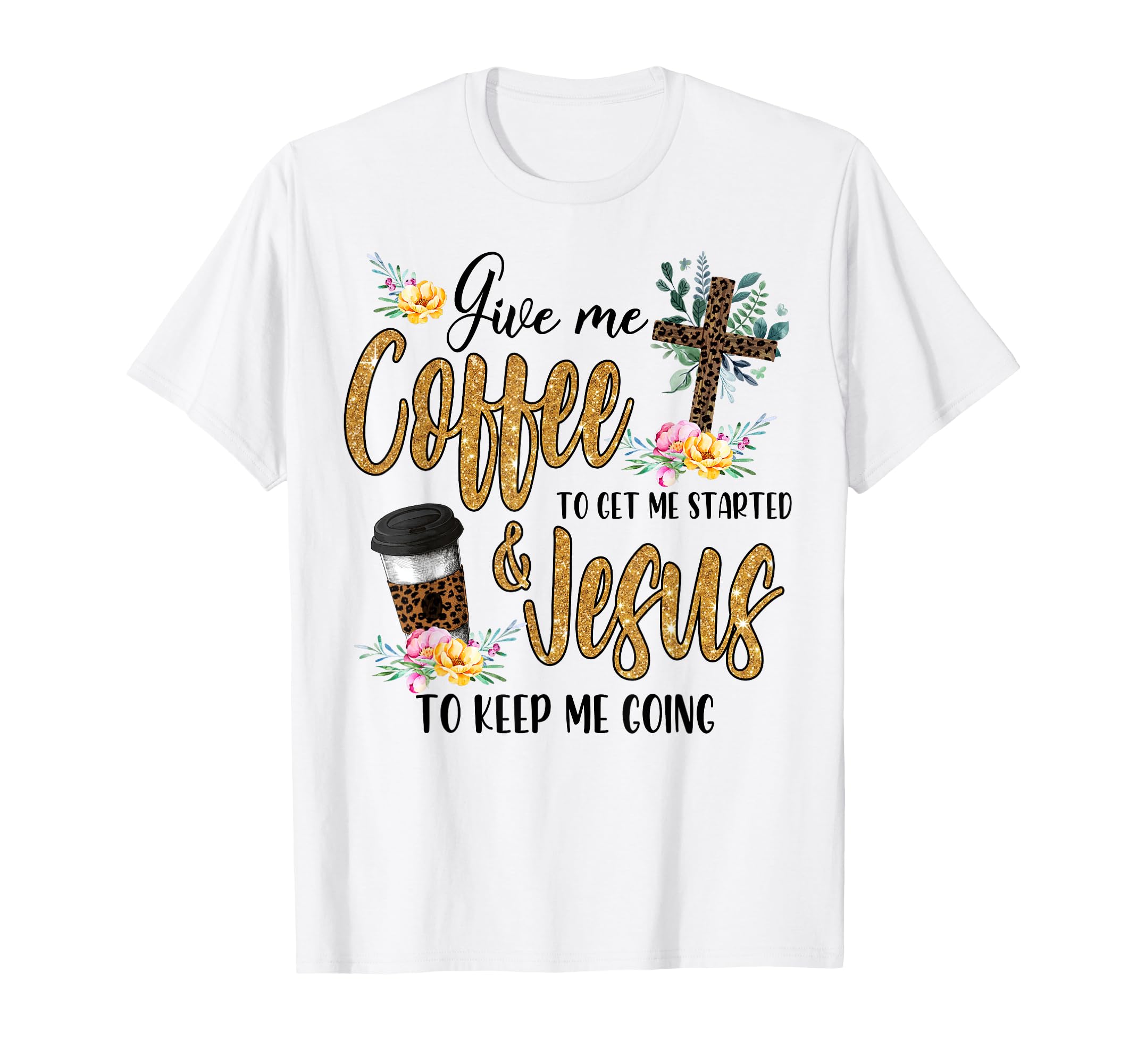Give Me Coffee To Get Me Started T-Shirt - Casual Everyday Wear Unisex - T-Shirt, Sweatshirt, Hoodie