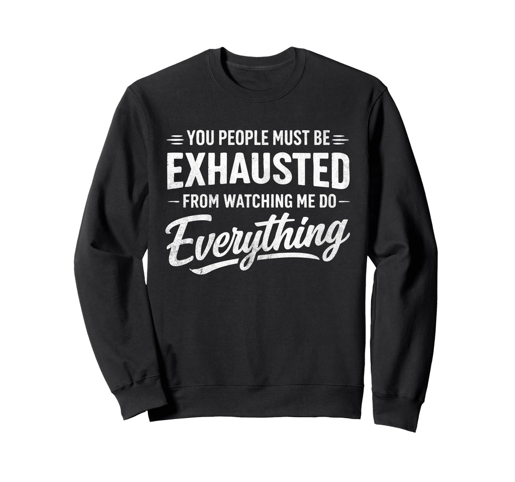 You People Must Be Exhausted From Sweatshirt - Streetwear Style Men Women - T-Shirt, Sweatshirt, Hoodie