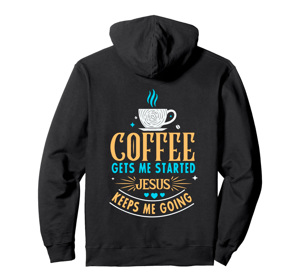 Coffee Gets Me Started Jesus Keeps Me Hoodie - Streetwear Style Men Women - T-Shirt, Sweatshirt, Hoodie