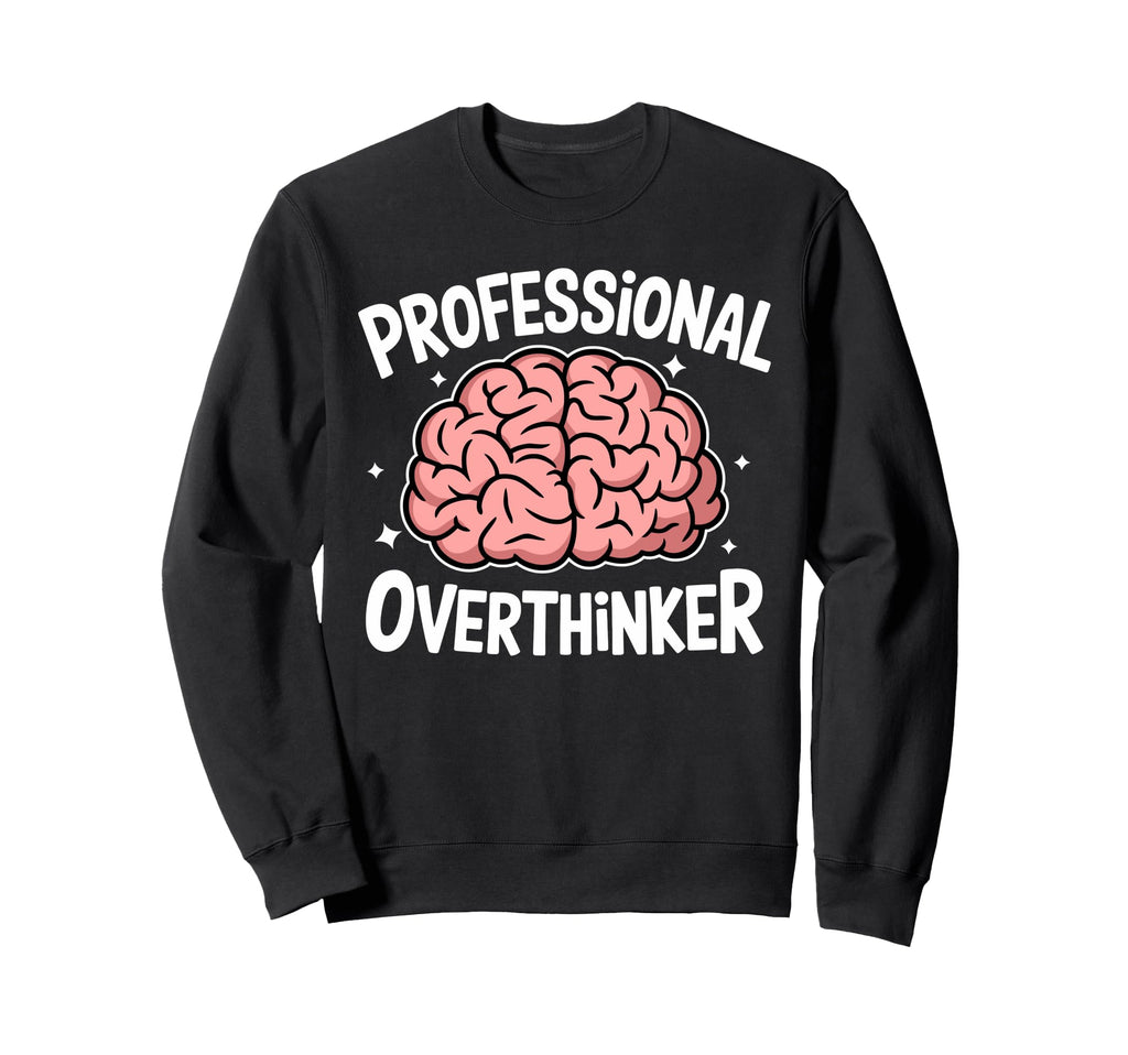 Professional Overthinker Anxiety Sweatshirt - Novelty Apparel Unisex - T-Shirt, Sweatshirt, Hoodie