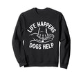 Dogs Help Life Happens Comfort Sweatshirt - Graphic Print for Adults - T-Shirt, Sweatshirt, Hoodie