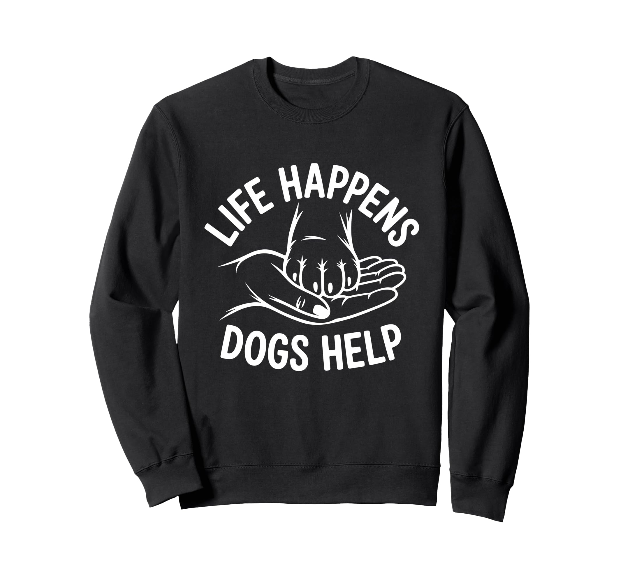 Dogs Help Life Happens Comfort Sweatshirt - Graphic Print for Adults - T-Shirt, Sweatshirt, Hoodie