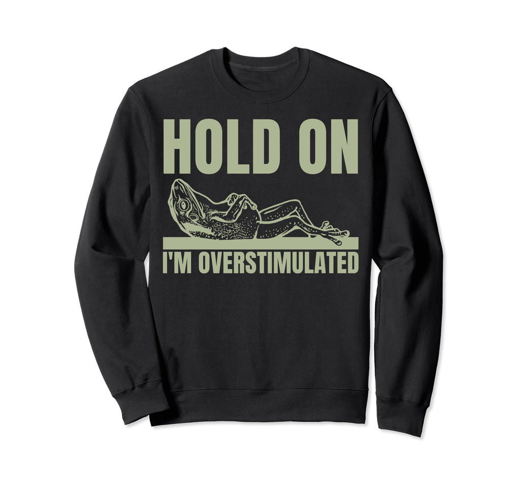 Hold Im Overstimulated Frog Adhd Sweatshirt - Minimalist Print for Adults - T-Shirt, Sweatshirt, Hoodie