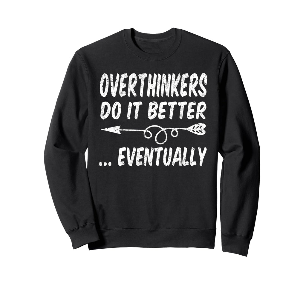 Overthinkers Do It Better Eventually Sweatshirt - Graphic Print Men Women - T-Shirt, Sweatshirt, Hoodie