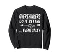 Overthinkers Do It Better Eventually Sweatshirt - Graphic Print Men Women - T-Shirt, Sweatshirt, Hoodie