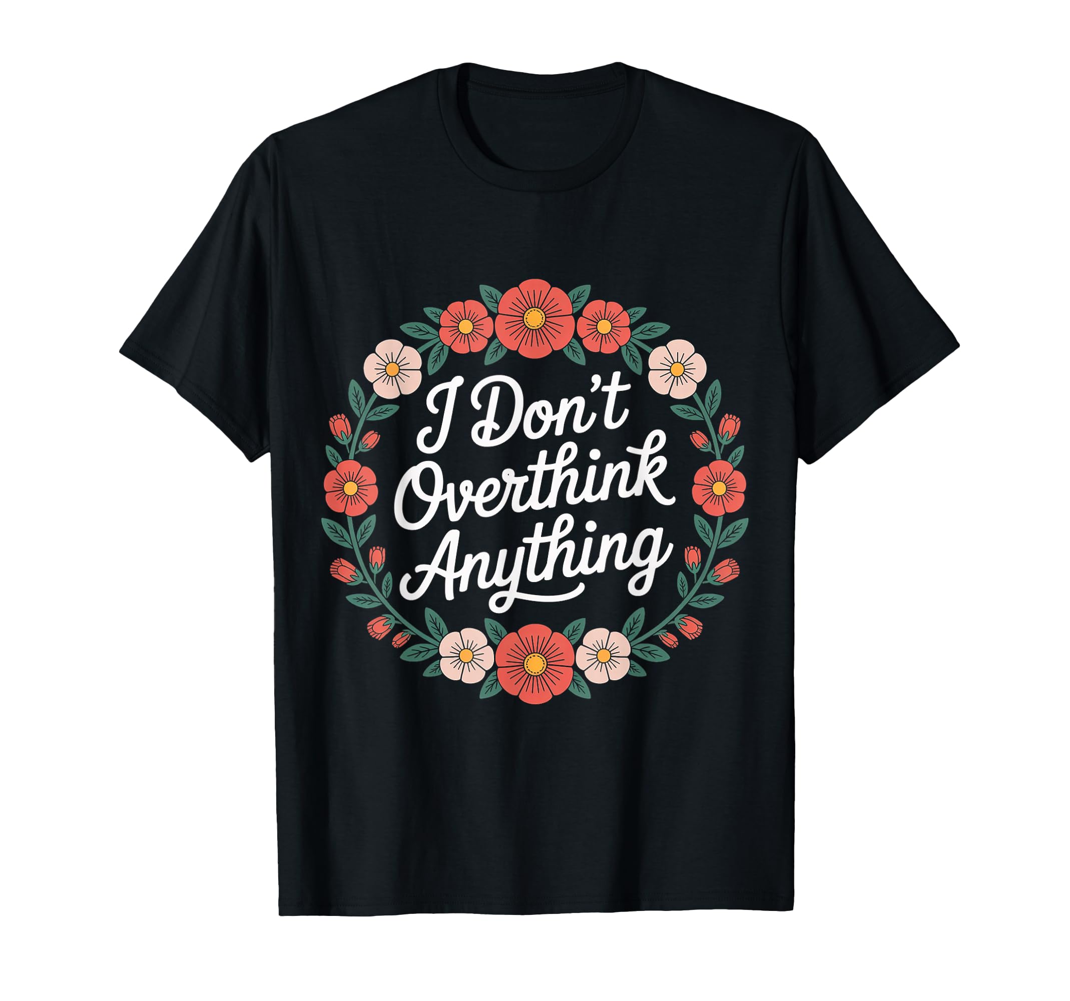 I Dont Overthink Anything Mindset T-Shirt - Fun Novelty Design Men Women - T-Shirt, Sweatshirt, Hoodie