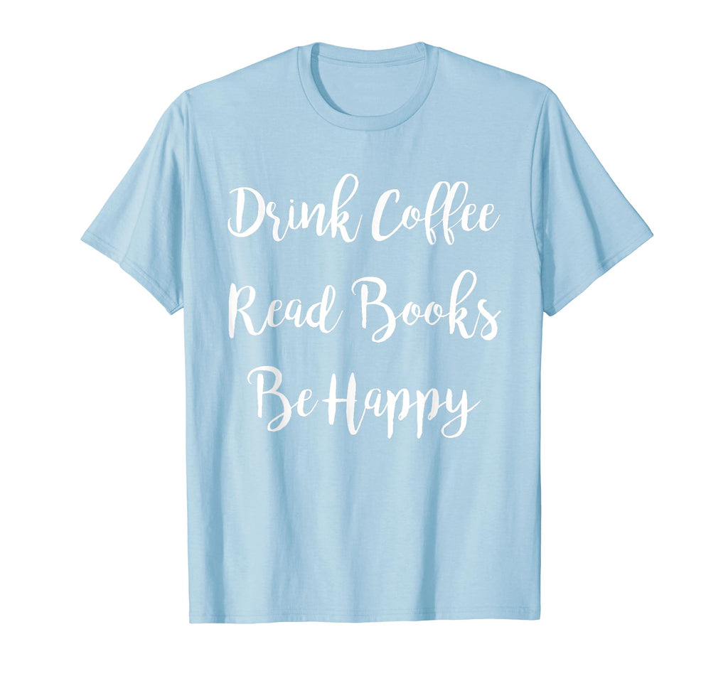 Drink Coffee Read Books Be Happy T-Shirt - Streetwear Style Unisex - T-Shirt, Sweatshirt, Hoodie