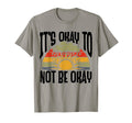 Its Okay To Not Be Okay Mental T-Shirt - Casual Everyday Wear Unisex - T-Shirt, Sweatshirt, Hoodie