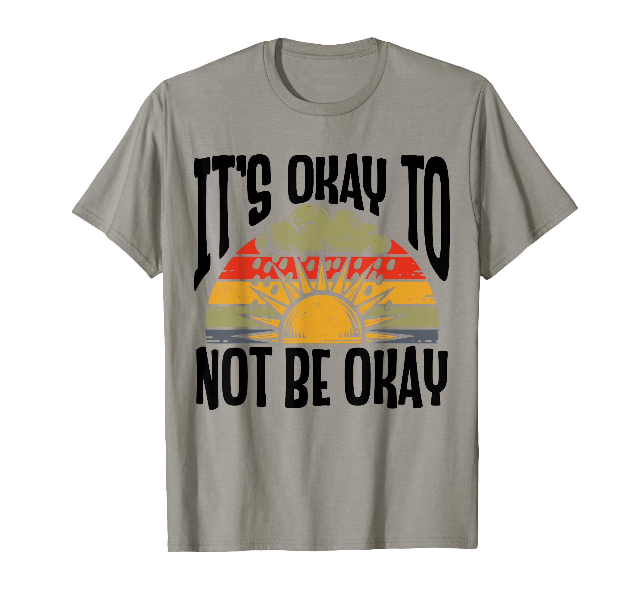 Its Okay To Not Be Okay Mental T-Shirt - Casual Everyday Wear Unisex - T-Shirt, Sweatshirt, Hoodie